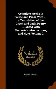 portada Complete Works in Verse and Prose With ... a Translation of the Greek and Latin Poetry ... Edited With Memorial-introductions, and Note, Volume 2 (en Inglés)