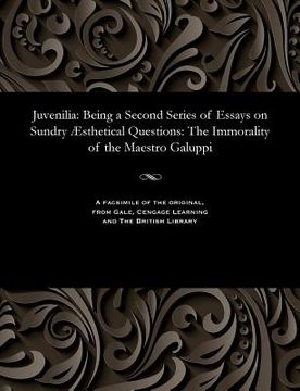 portada Juvenilia: Being a Second Series of Essays on Sundry Æsthetical Questions: The Immorality of the Maestro Galuppi (en Inglés)