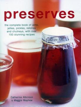 portada Preserves: The Complete Book of Jams, Jellies, Pickles, Relishes and Chutneys, with Over 150 Stunning Recipes (en Inglés)