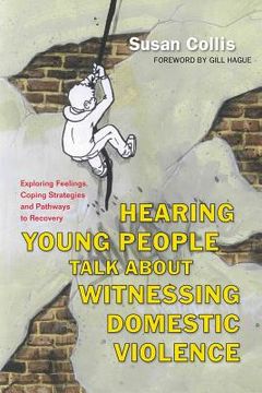 portada Hearing Young People Talk about Witnessing Domestic Violence: Exploring Feelings, Coping Strategies and Pathways to Recovery (en Inglés)
