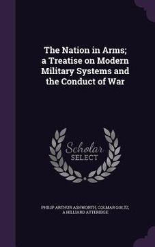 portada The Nation in Arms; a Treatise on Modern Military Systems and the Conduct of War