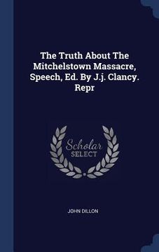 portada The Truth About The Mitchelstown Massacre, Speech, Ed. By J.j. Clancy. Repr