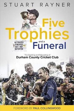 portada Five Trophies and a Funeral: The Rise and Fall of Durham County Cricket Club (en Inglés)