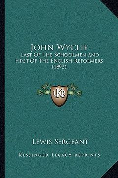 portada john wyclif: last of the schoolmen and first of the english reformers (1892)