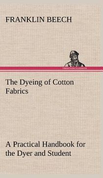 portada the dyeing of cotton fabrics a practical handbook for the dyer and student (en Inglés)