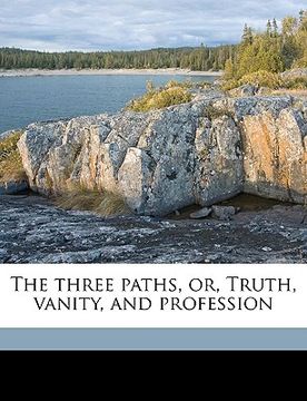 portada the three paths, or, truth, vanity, and profession volume 1 (en Inglés)