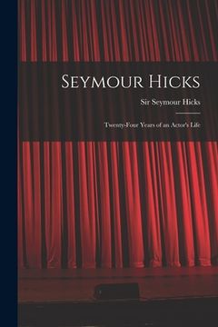 portada Seymour Hicks: Twenty-four Years of an Actor's Life (en Inglés)