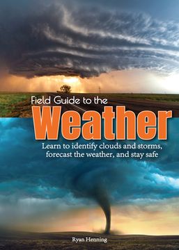 portada Field Guide to the Weather: Learn to Identify Clouds and Storms, Forecast the Weather, and Stay Safe (en Inglés)
