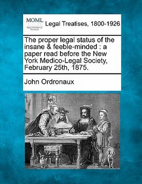 portada the proper legal status of the insane & feeble-minded: a paper read before the new york medico-legal society, february 25th, 1875. (en Inglés)