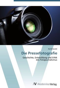 portada Die Pressefotografie: Geschichte, Entwicklung und Ethik  des Fotojournalismus