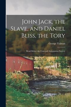 portada John Jack, the Slave, and Daniel Bliss, the Tory; Read Before the Concord Antiquarian Society (en Inglés)