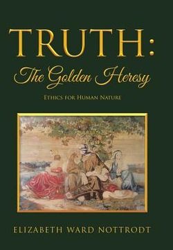 portada Truth: The Golden Heresy: Ethics for Human Nature (in English)