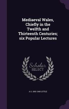 portada Mediaeval Wales, Chiefly in the Twelfth and Thirteenth Centuries; six Popular Lectures (en Inglés)