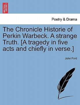 portada the chronicle historie of perkin warbeck. a strange truth. [a tragedy in five acts and chiefly in verse.] (en Inglés)