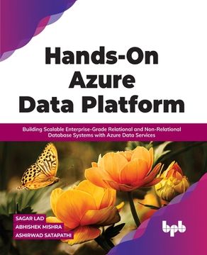 portada Hands-On Azure Data Platform: Building Scalable Enterprise-Grade Relational and Non-Relational database Systems with Azure Data Services (in English)