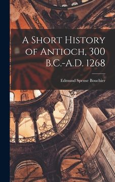portada A Short History of Antioch, 300 B.C.-A.D. 1268