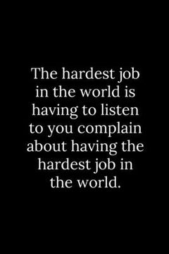 portada The hardest job in the world is having to listen to you complain about having the hardest job in the world. (en Inglés)