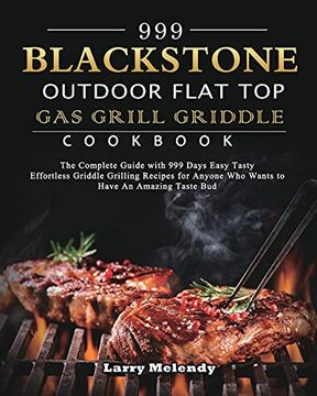 portada 999 Blackstone Outdoor Flat top gas Grill Griddle Cookbook: The Complete Guide With 999 Days Easy Tasty Effortless Griddle Grilling Recipes for Anyone who Wants to Have an Amazing Taste bud 