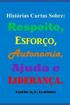 portada Histórias Curtas Sobre: Respeito, Esforço, Autonomia, Ajuda e Liderança. (en Portugués)