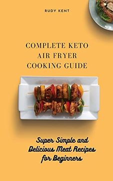 portada Complete Keto air Fryer Cooking Guide: Super Simple and Delicious Meat Recipes for Beginners (en Inglés)
