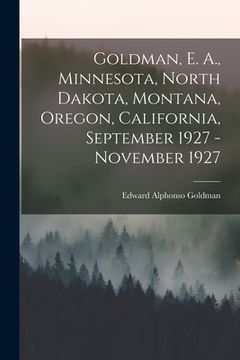 portada Goldman, E. A., Minnesota, North Dakota, Montana, Oregon, California, September 1927 - November 1927