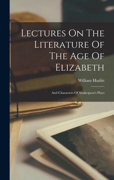 portada Lectures On The Literature Of The Age Of Elizabeth: And Characters Of Shakespear's Plays (in English)