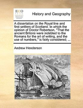 portada a   dissertation on the royal line and first settlers of scotland. in which the opinion of doctor robertson, "that the ancient britons were indebted t