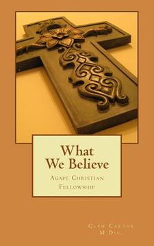 portada What We Believe: Agape Christian Fellowship (en Inglés)