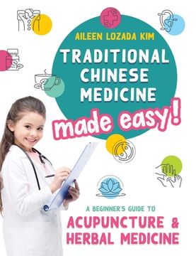 portada Traditional Chinese Medicine Made Easy!: A Beginner's Guide to Acupuncture and Herbal Medicine (in English)