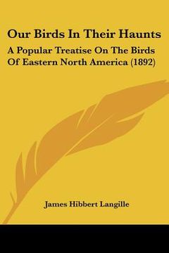 portada our birds in their haunts: a popular treatise on the birds of eastern north america (1892)
