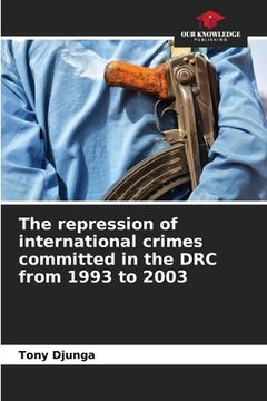 portada The repression of international crimes committed in the DRC from 1993 to 2003 (en Inglés)