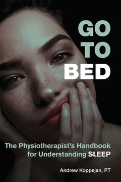 portada Go To Bed: The Physiotherapist's Handbook for Understanding Sleep (en Inglés)