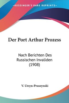 portada Der Port Arthur Prozess: Nach Berichten Des Russischen Invaliden (1908) (in German)