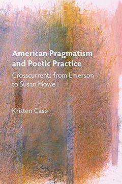 portada American Pragmatism and Poetic Practice: Crosscurrents from Emerson to Susan Howe (Mind and American Literature)