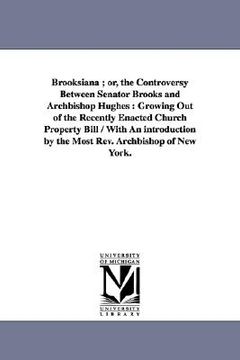 portada brooksiana; or, the controversy between senator brooks and archbishop hughes: growing out of the recently enacted church property bill / with an intro (en Inglés)