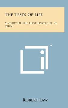 portada The Tests of Life: A Study of the First Epistle of St. John: Being the Kerr Lectures for 1909 (1909) (in English)