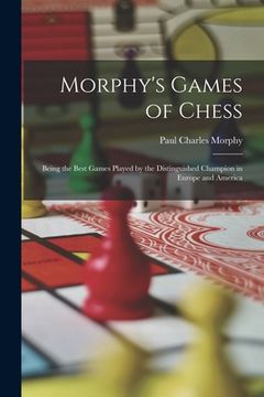 portada Morphy's Games of Chess: Being the Best Games Played by the Distinguished Champion in Europe and America
