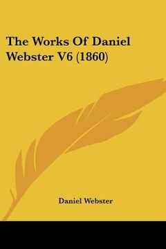 portada the works of daniel webster v6 (1860) (en Inglés)