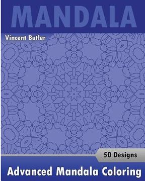 portada Advanced Mandala Coloring Book: 50 Designs Drawing, Self-Help Creativity, Alternative Medicine, Calming Adult Coloring Book and Beautiful Relaxation (en Inglés)