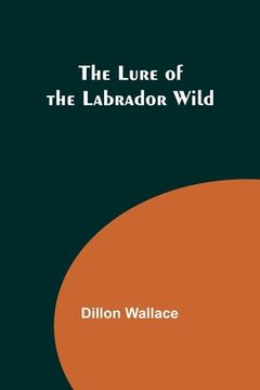 portada The Lure of the Labrador Wild (en Inglés)