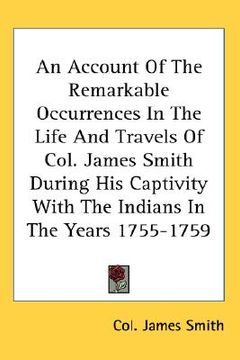 portada an account of the remarkable occurrences in the life and travels of col. james smith during his captivity with the indians in the years 1755-1759 (in English)