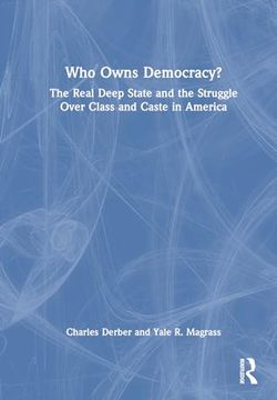 portada Who Owns Democracy?  The Real Deep State and the Struggle Over Class and Caste in America