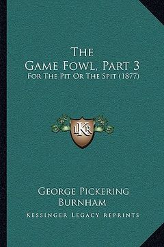 portada the game fowl, part 3: for the pit or the spit (1877) (en Inglés)