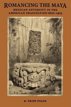 portada Romancing the Maya: Mexican Antiquity in the American Imagination, 1820-1915 (en Inglés)