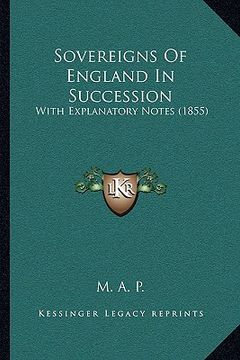 portada sovereigns of england in succession: with explanatory notes (1855) (en Inglés)