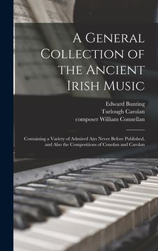 portada A General Collection of the Ancient Irish Music: Containing a Variety of Admired Airs Never Before Published, and Also the Compositions of Conolan and (in English)