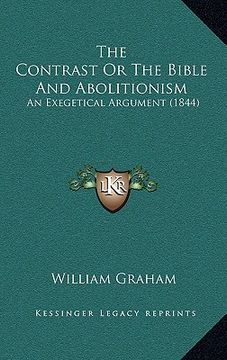 portada the contrast or the bible and abolitionism: an exegetical argument (1844)