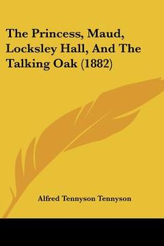 portada the princess, maud, locksley hall, and the talking oak (1882) (en Inglés)