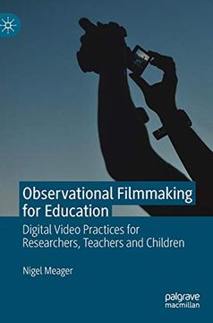 portada Observational Filmmaking for Education: Digital Video Practices for Researchers, Teachers and Children (Creativity, Education and the Arts) (in English)