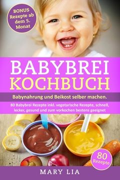 portada Babybrei Kochbuch: Babynahrung und Beikost selber machen. 80 Babybrei Rezepte inkl. vegetarische Rezepte, schnell, lecker, gesund und zum (en Alemán)